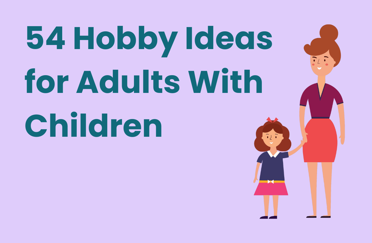 What Are The Best Hobbies for Adult With Kids? - An Online Hobby